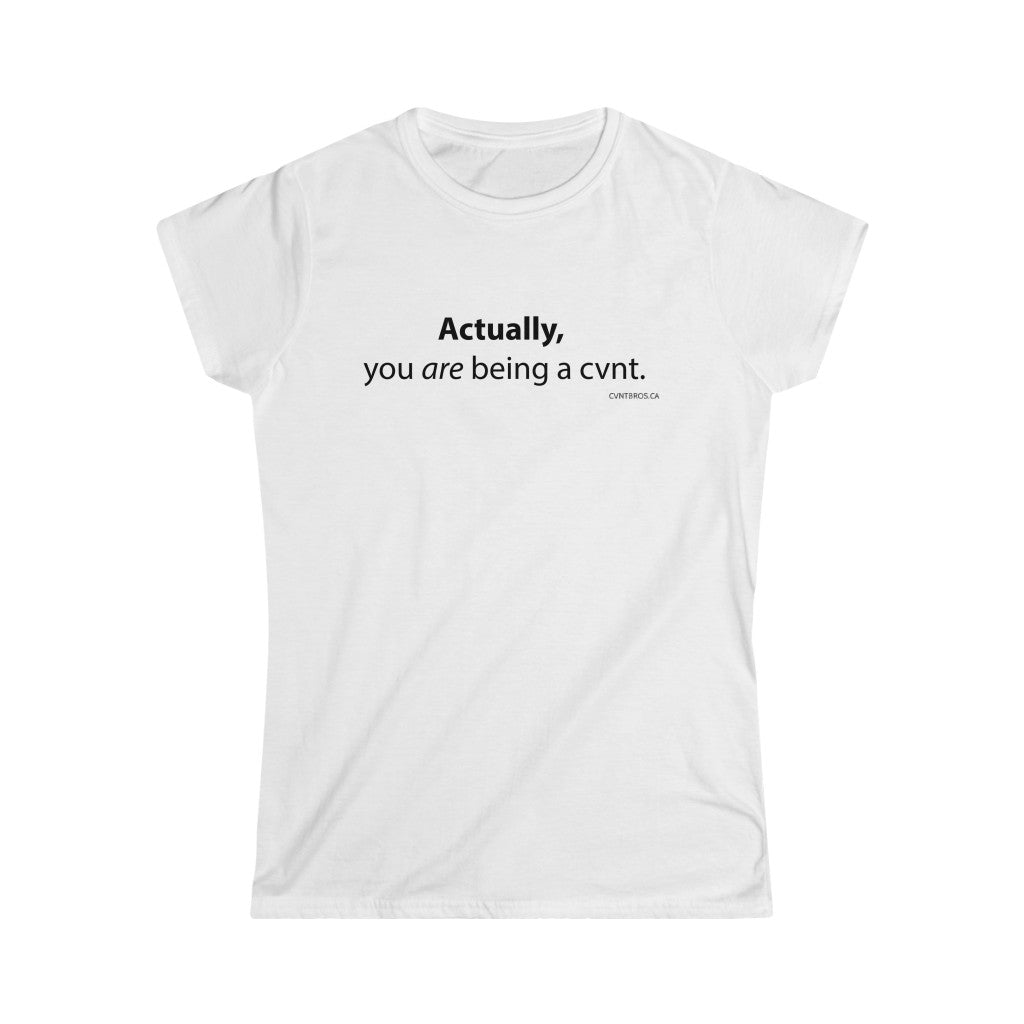 Women's T-Shirt - Actually, you are being a cvnt. - Med Black